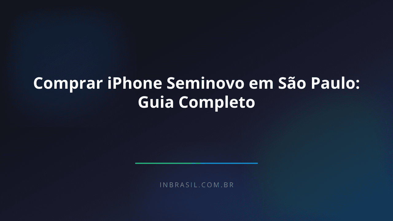 Comprar iPhone Seminovo em São Paulo: Guia Completo